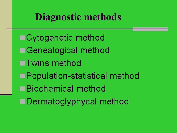 Diagnostic methods n Cytogenetic method n Genealogical method n Twins method n Population-statistical method