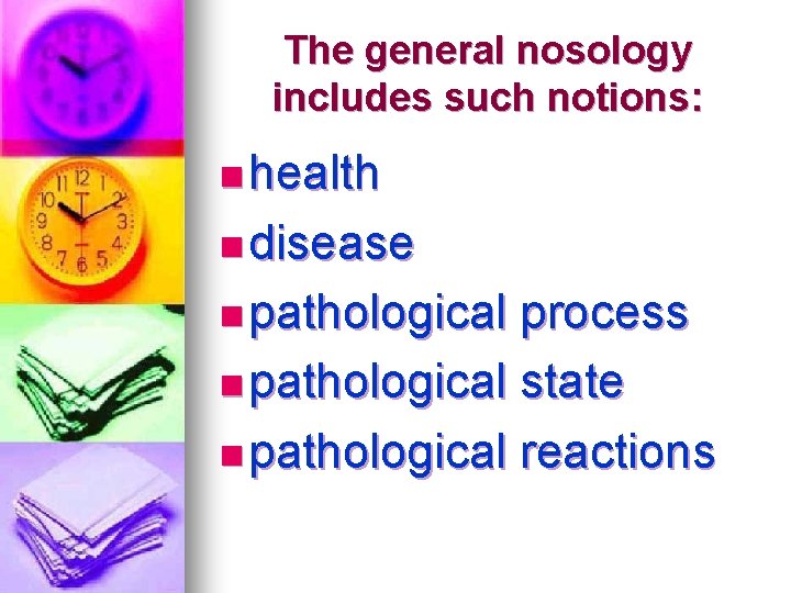 The general nosology includes such notions: n health n disease n pathological process n