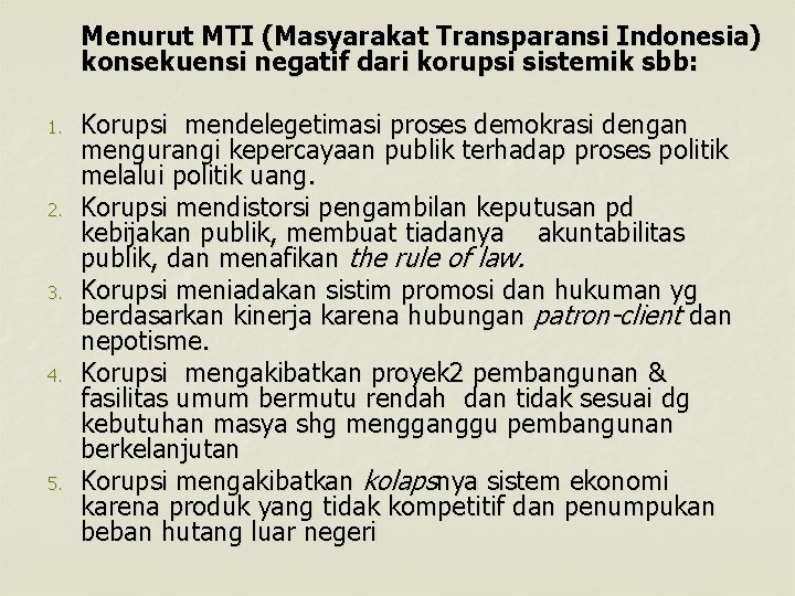  Menurut MTI (Masyarakat Transparansi Indonesia) konsekuensi negatif dari korupsi sistemik sbb: 1. 2.