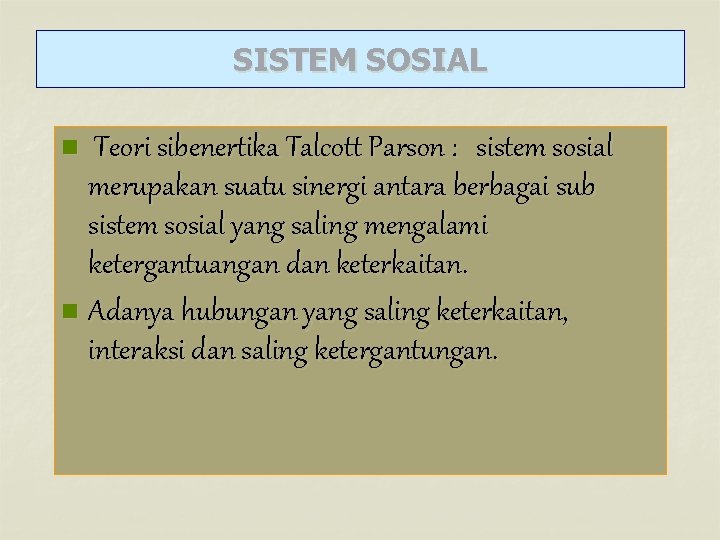 SISTEM SOSIAL Teori sibenertika Talcott Parson : sistem sosial merupakan suatu sinergi antara berbagai
