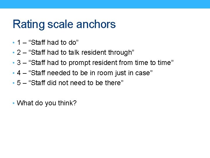 Rating scale anchors • 1 – “Staff had to do” • 2 – “Staff