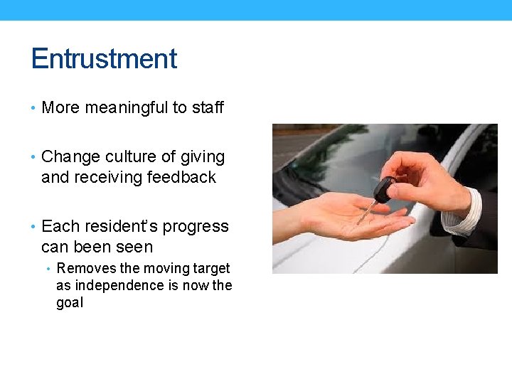 Entrustment • More meaningful to staff • Change culture of giving and receiving feedback