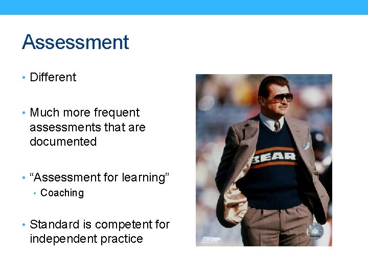 Assessment • Different • Much more frequent assessments that are documented • “Assessment for