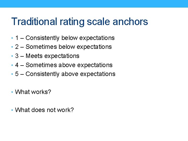 Traditional rating scale anchors • 1 – Consistently below expectations • 2 – Sometimes