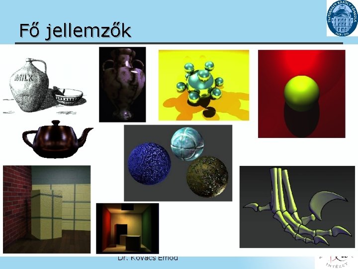 Fő jellemzők - Képfeldolgozás ( representing 2 D images) Modellezés (Representing 3 D objects)