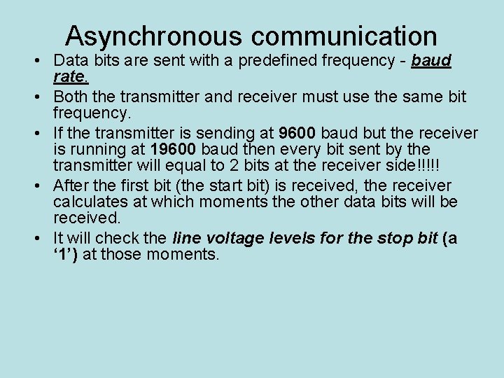 Asynchronous communication • Data bits are sent with a predefined frequency - baud rate.