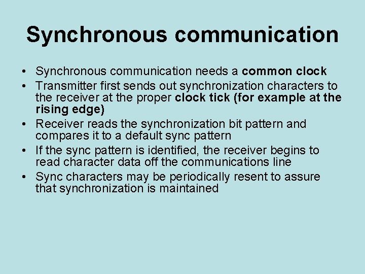 Synchronous communication • Synchronous communication needs a common clock • Transmitter first sends out