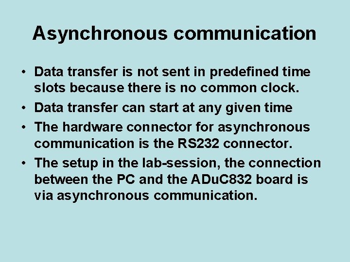 Asynchronous communication • Data transfer is not sent in predefined time slots because there