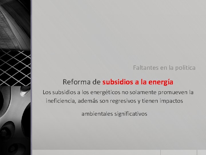 Faltantes en la política Reforma de subsidios a la energía Los subsidios a los