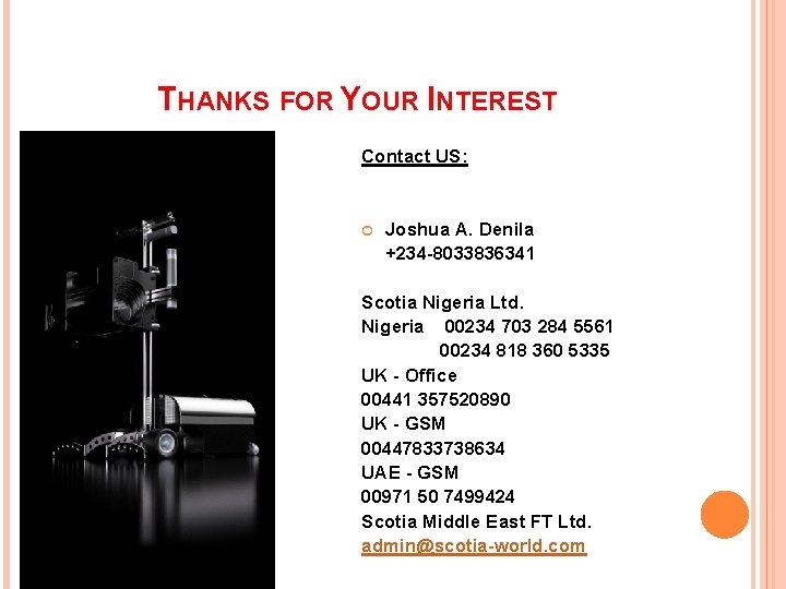 THANKS FOR YOUR INTEREST Contact US: Joshua A. Denila +234 -8033836341 Scotia Nigeria Ltd.