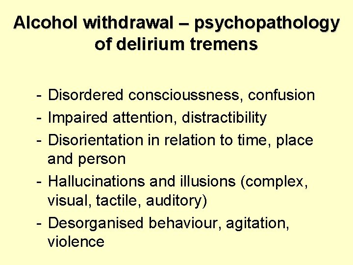 Alcohol withdrawal – psychopathology of delirium tremens - Disordered conscioussness, confusion - Impaired attention,