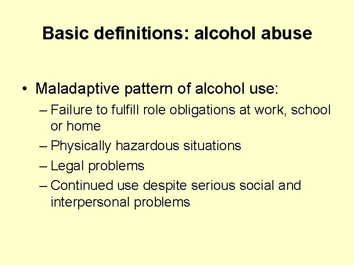 Basic definitions: alcohol abuse • Maladaptive pattern of alcohol use: – Failure to fulfill