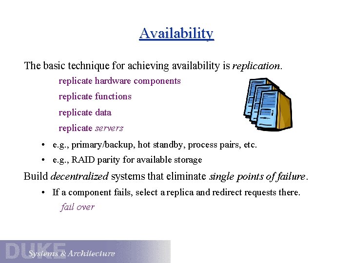 Availability The basic technique for achieving availability is replication. replicate hardware components replicate functions Availability The basic technique for achieving availability is replication. replicate hardware components replicate functions