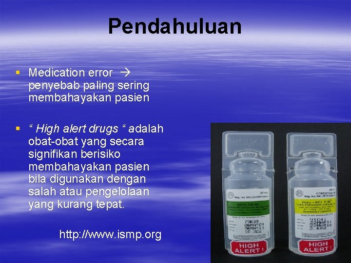 Pendahuluan § Medication error penyebab paling sering membahayakan pasien § “ High alert drugs