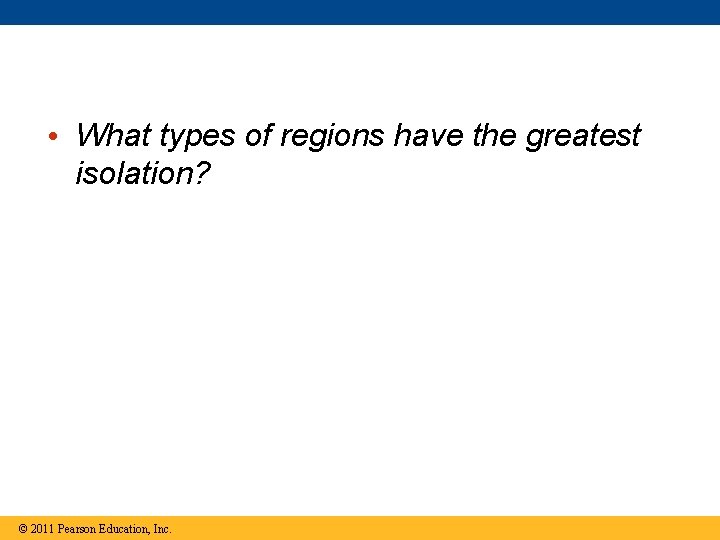  • What types of regions have the greatest isolation? © 2011 Pearson Education,