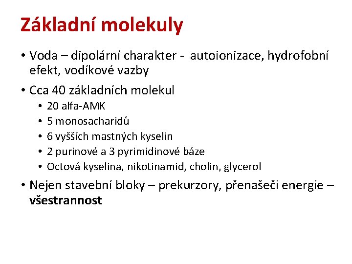 Základní molekuly • Voda – dipolární charakter - autoionizace, hydrofobní efekt, vodíkové vazby •
