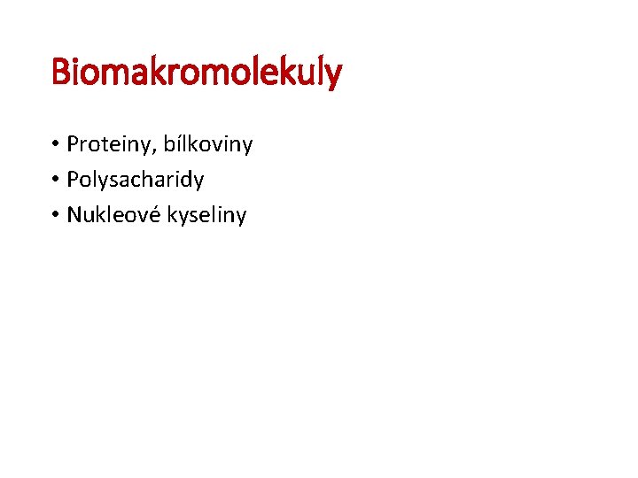 Biomakromolekuly • Proteiny, bílkoviny • Polysacharidy • Nukleové kyseliny 