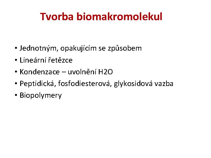 Tvorba biomakromolekul • Jednotným, opakujícím se způsobem • Lineární řetězce • Kondenzace – uvolnění