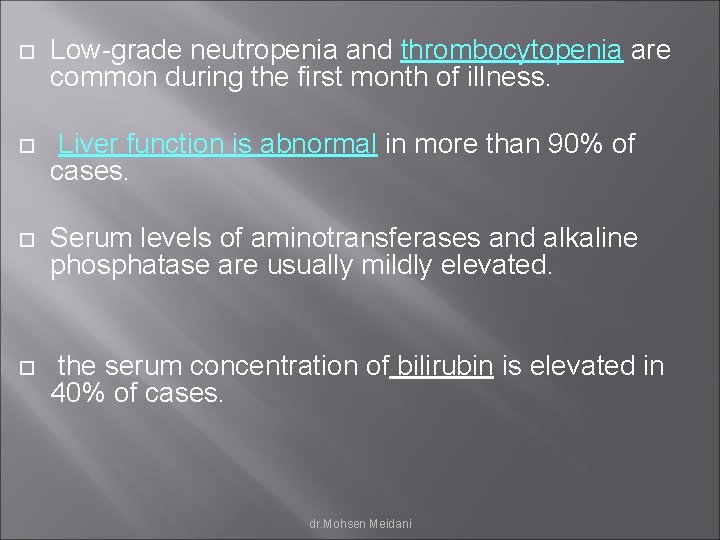  Low-grade neutropenia and thrombocytopenia are common during the first month of illness. Liver