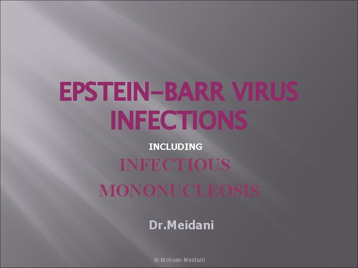 EPSTEIN-BARR VIRUS INFECTIONS INCLUDING INFECTIOUS MONONUCLEOSIS Dr. Meidani dr. Mohsen Meidani 