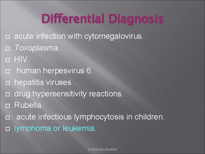 Differential Diagnosis acute infection with cytomegalovirus. Toxoplasma. HIV. human herpesvirus 6. hepatitis viruses. drug