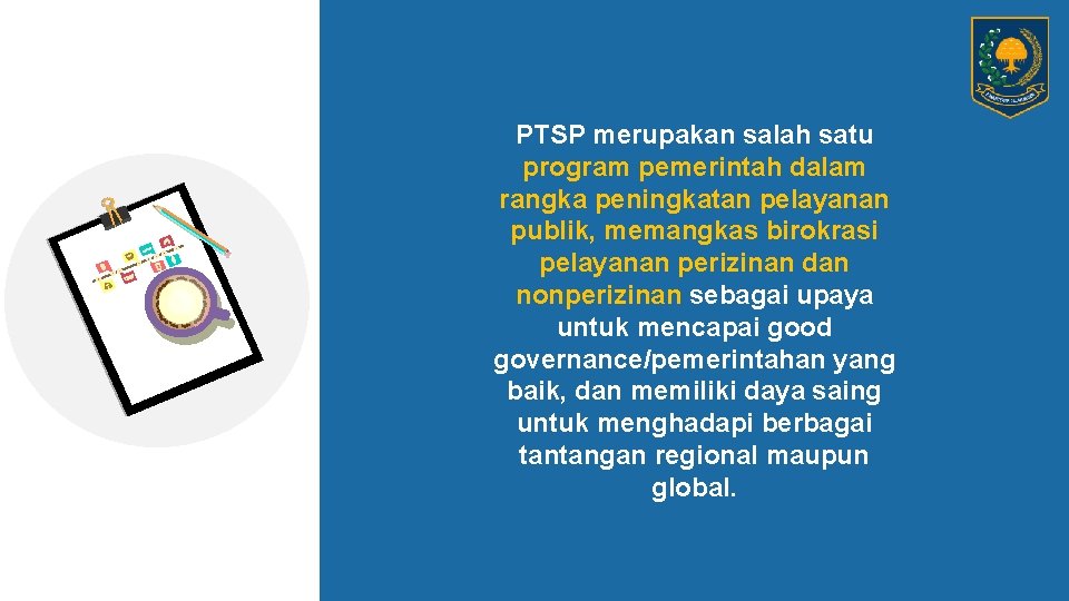 PTSP merupakan salah satu program pemerintah dalam rangka peningkatan pelayanan publik, memangkas birokrasi pelayanan