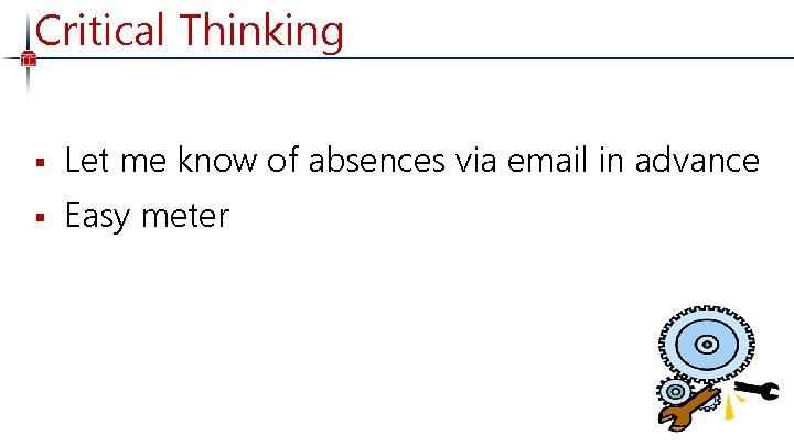 Critical Thinking § Let me know of absences via email in advance § Easy