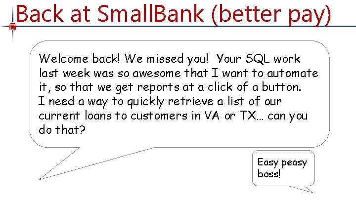 Back at Small. Bank (better pay) Welcome back! We missed you! Your SQL work