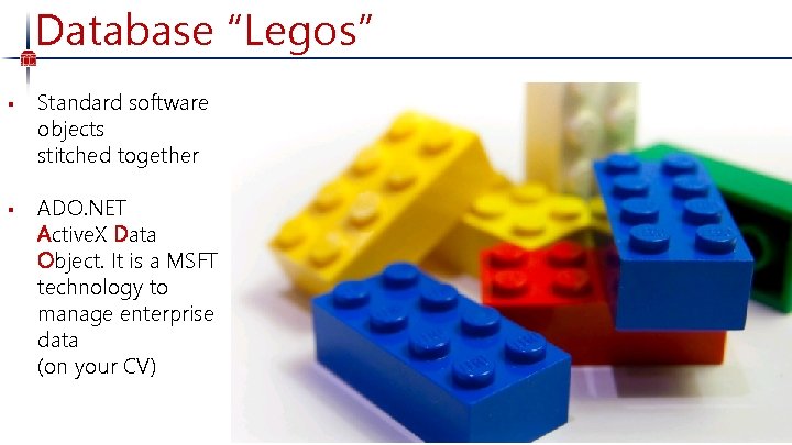 Database “Legos” § Standard software objects stitched together § ADO. NET Active. X Data