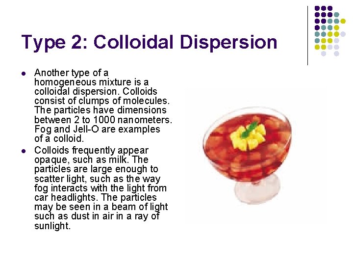 Type 2: Colloidal Dispersion l l Another type of a homogeneous mixture is a