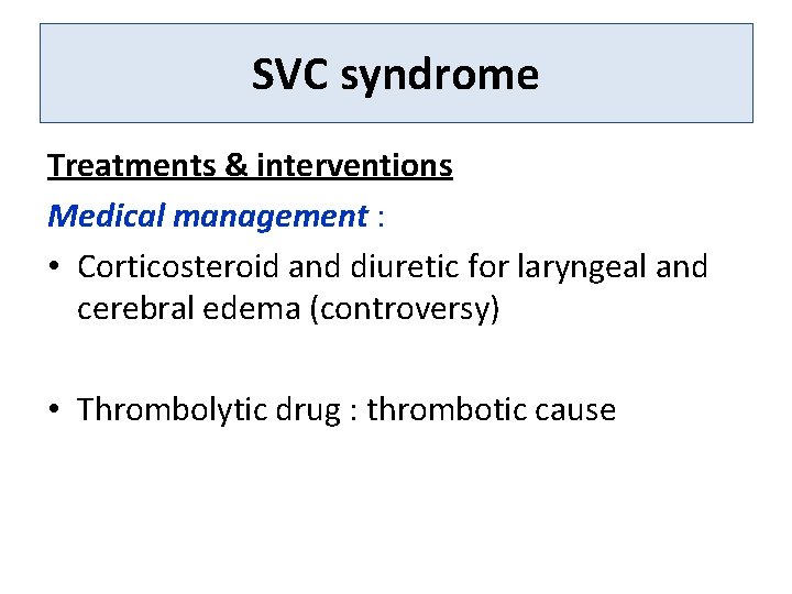 SVC syndrome Treatments & interventions Medical management : • Corticosteroid and diuretic for laryngeal