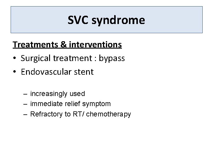 SVC syndrome Treatments & interventions • Surgical treatment : bypass • Endovascular stent –