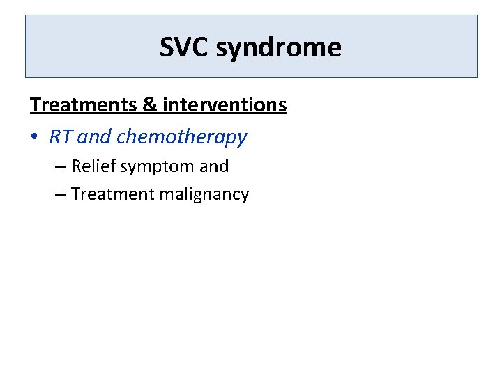 SVC syndrome Treatments & interventions • RT and chemotherapy – Relief symptom and –