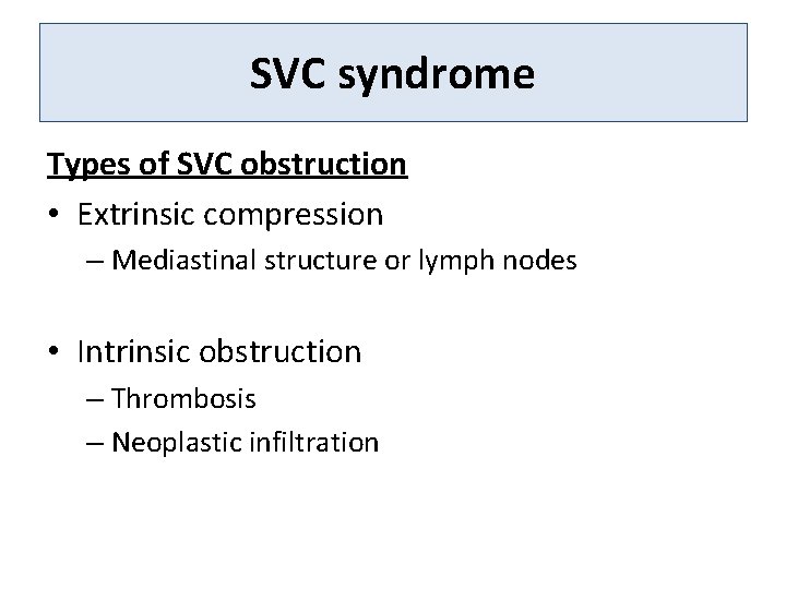 SVC syndrome Types of SVC obstruction • Extrinsic compression – Mediastinal structure or lymph
