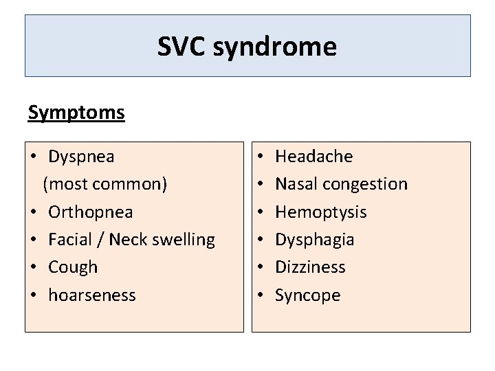 SVC syndrome Symptoms • Dyspnea (most common) • Orthopnea • Facial / Neck swelling