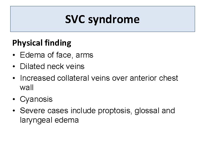 SVC syndrome Physical finding • Edema of face, arms • Dilated neck veins •