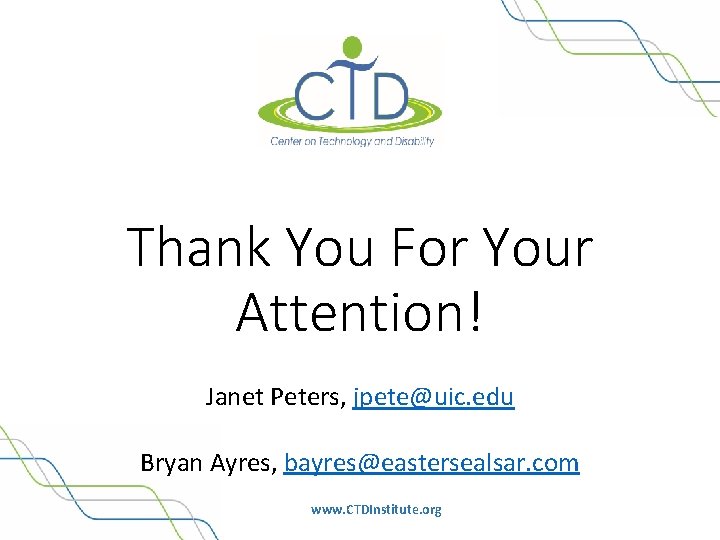 Thank You For Your Attention! Janet Peters, jpete@uic. edu Bryan Ayres, bayres@eastersealsar. com www.