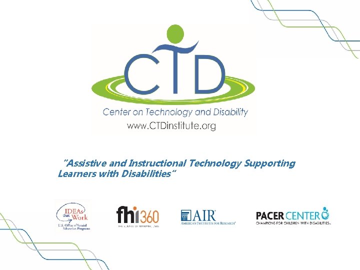 “Assistive and Instructional Technology Supporting Learners with Disabilities” www. CTDInstitute. org 