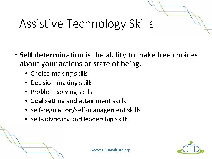 Assistive Technology Skills • Self determination is the ability to make free choices about