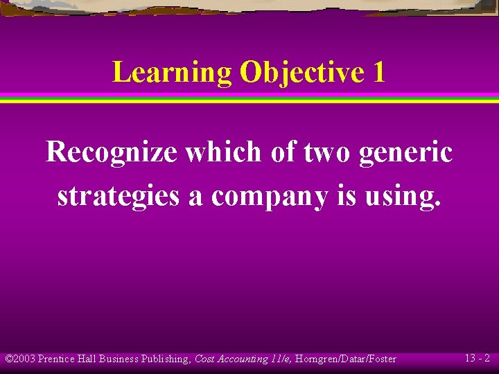 Learning Objective 1 Recognize which of two generic strategies a company is using. ©