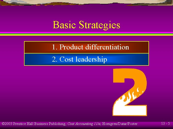 Basic Strategies 1. Product differentiation 2. Cost leadership © 2003 Prentice Hall Business Publishing,