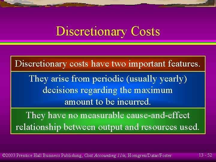 Discretionary Costs Discretionary costs have two important features. They arise from periodic (usually yearly)