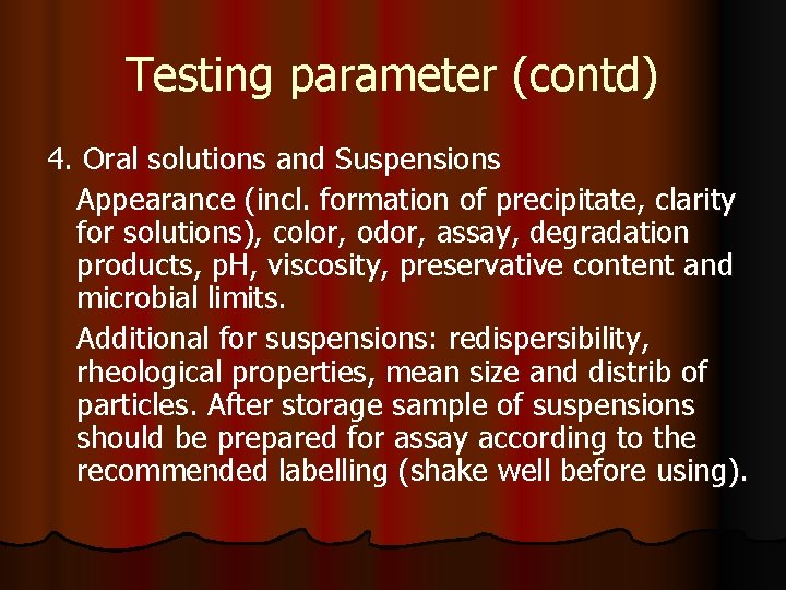 Testing parameter (contd) 4. Oral solutions and Suspensions Appearance (incl. formation of precipitate, clarity
