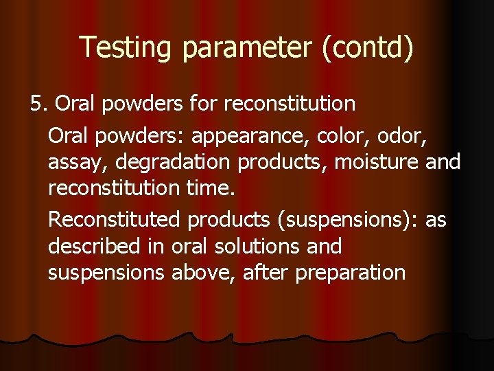 Testing parameter (contd) 5. Oral powders for reconstitution Oral powders: appearance, color, odor, assay,