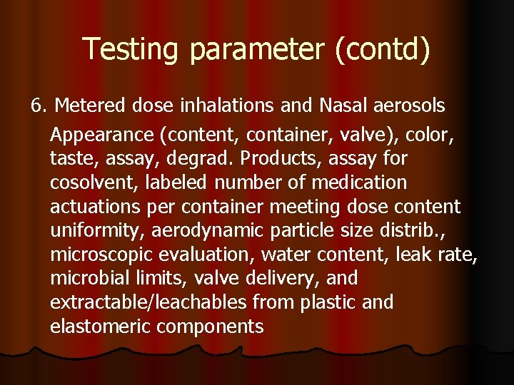 Testing parameter (contd) 6. Metered dose inhalations and Nasal aerosols Appearance (content, container, valve),