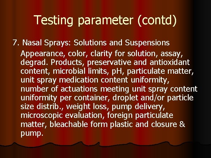 Testing parameter (contd) 7. Nasal Sprays: Solutions and Suspensions Appearance, color, clarity for solution,