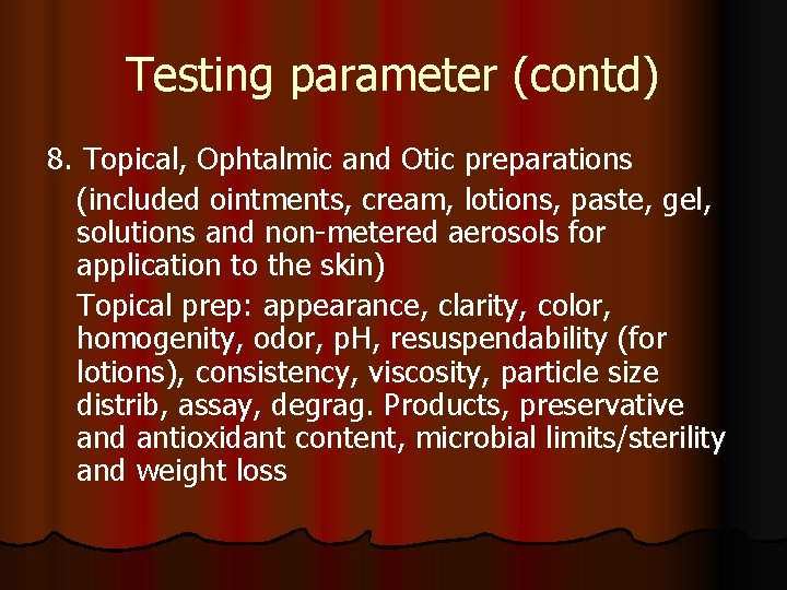 Testing parameter (contd) 8. Topical, Ophtalmic and Otic preparations (included ointments, cream, lotions, paste,