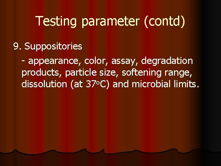 Testing parameter (contd) 9. Suppositories - appearance, color, assay, degradation products, particle size, softening