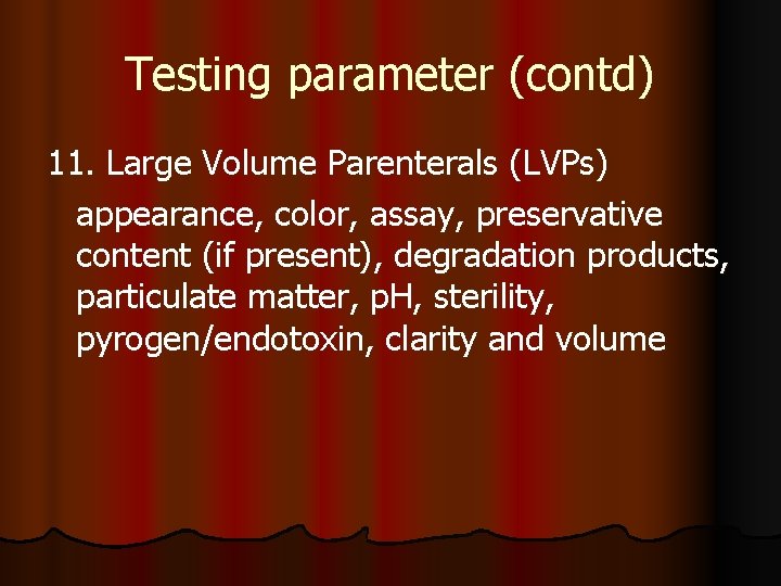 Testing parameter (contd) 11. Large Volume Parenterals (LVPs) appearance, color, assay, preservative content (if