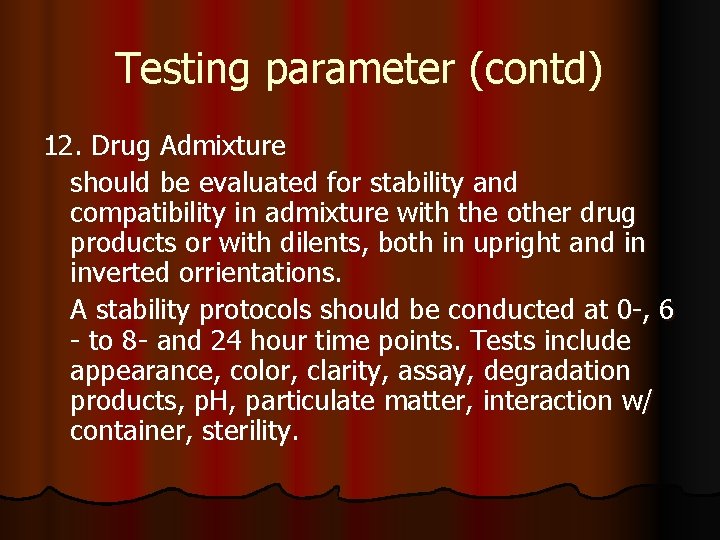 Testing parameter (contd) 12. Drug Admixture should be evaluated for stability and compatibility in